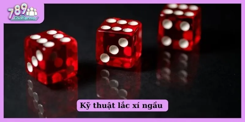Kỹ thuật lắc xí ngầu 