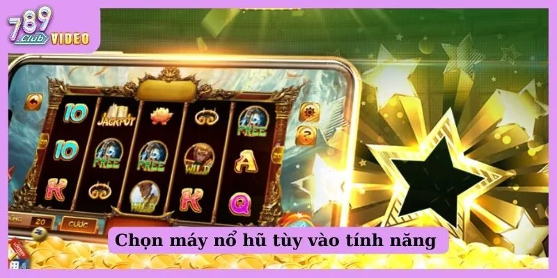 Chọn máy nổ hũ tùy vào tính năng