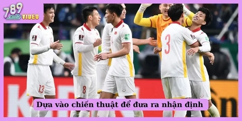 Dựa vào chiến thuật để đưa ra nhận định