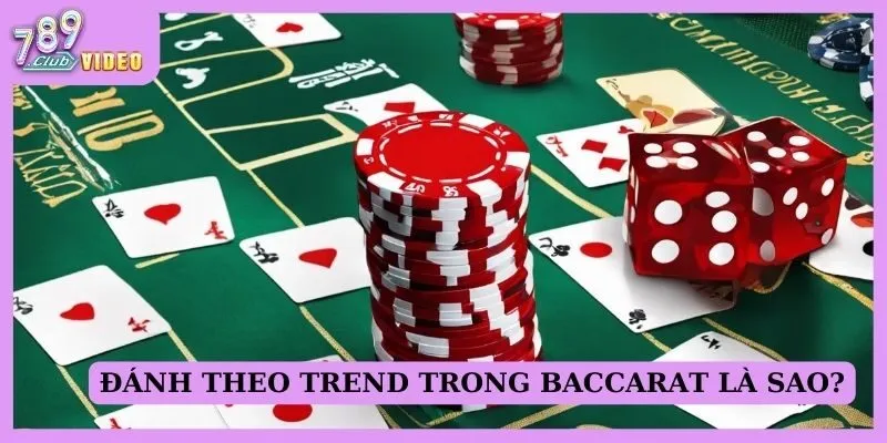 Đánh theo trend trong Baccarat là sao?
