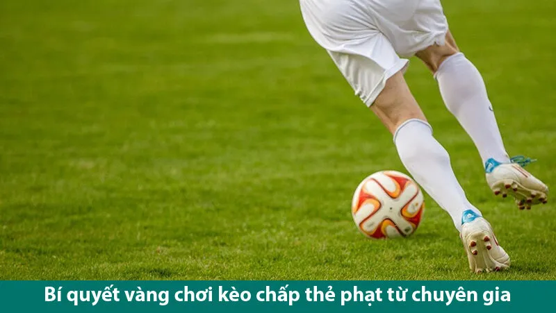 Các bí quyết vàng chơi kèo chấp thẻ phạt bất bại từ cao thủ cá độ bóng đá